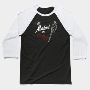 I got murdered on Friday the 13th Baseball T-Shirt